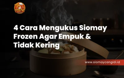4 Cara Mengukus Siomay Frozen Agar Empuk & Tidak Kering (Tips Pedagang)