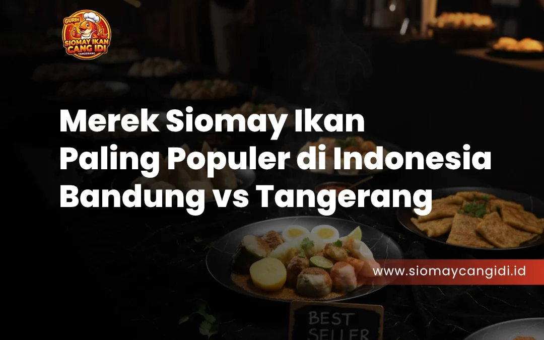 Merek Siomay Ikan Paling Populer di Indonesia: Bandung vs Tangerang