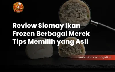 Review Siomay Ikan Frozen Berbagai Merek: Tips Memilih yang Asli